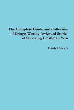 The Complete Guide and Collection of Cringe-Worthy Awkward Stories of Surviving Freshman Year - Draeger, Emily