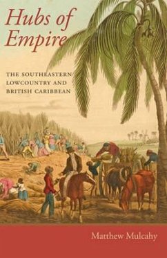 Hubs of Empire: The Southeastern Lowcountry and British Caribbean - Mulcahy, Matthew