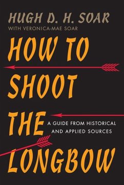How to Shoot the Longbow: A Guide from Historical and Applied Sources - Soar, Hugh D. H.