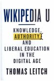 Wikipedia U: Knowledge, Authority, and Liberal Education in the Digital Age