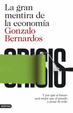 La gran mentira de la economía : y por qué el futuro será mejor que el pasado a pesar de todo - Bernardos Domínguez, Gonzalo