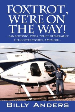 Foxtrot, We're on the Way! ... San Antonio, Texas, Police Department Helicopter Stories, a Memoir... - Anders, Billy