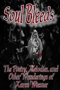 Soul Bleeds the Poetry, Melodies, and Other Wanderings of Karen Wiesner - Wiesner, Karen