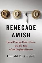 Renegade Amish: Beard Cutting, Hate Crimes, and the Trial of the Bergholz Barbers - Kraybill, Donald B.