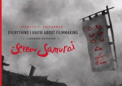 Everything I Know about Filmmaking I Learned Watching Seven Samurai - Pepperman, Richard D