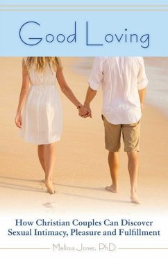 Good Loving: How Christian Couples Can Discover Sexual Intimacy, Pleasure and Fulfillment - Jones, Melissa