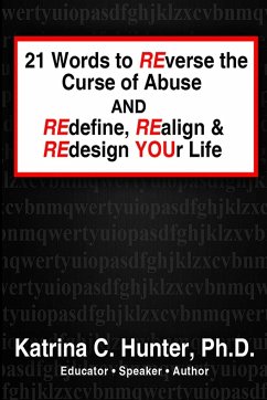 21 Words to Reverse the Curse of Abuse and Redefine, Realign & Redesign Your Life - Hunter, Ph. D. Katrina C.