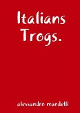 Italians Trogs.