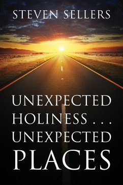 Unexpected Holiness . . . Unexpected Places - Sellers, Steven