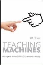 Teaching Machines: Learning from the Intersection of Education and Technology - Ferster, Bill