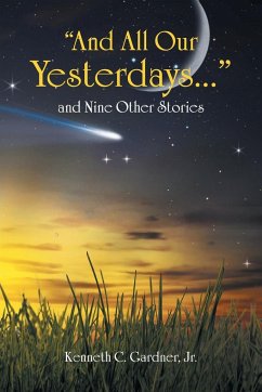 And All Our Yesterdays... and Nine Other Stories - Gardner, Jr. Kenneth C.