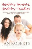 Healthy Parents, Healthy Toddler: A Guide to Bonding, Breastfeeding and the Toddler Years