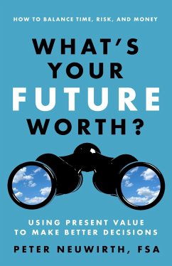 What's Your Future Worth?: Using Present Value to Make Better Decisions - Neuwirth, Peter