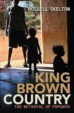 King Brown Country: The Betrayal of Papunya - Skelton, Russell