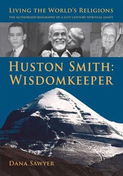 Huston Smith: Wisdomkeeper: Living the World's Religions: The Authorized Biography of a 21st Century Spiritual Giant - Sawyer, Dana