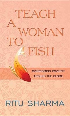 Teach a Woman to Fish: Overcoming Poverty Around the Globe - Sharma, Ritu