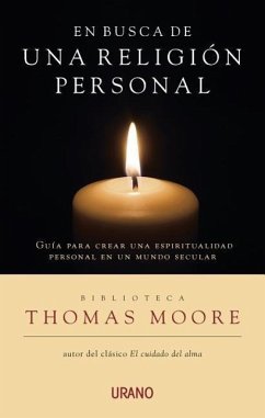 En Busca de una Religion Personal: Guia Para Crear una Espiritualidad Personal en un Mundo Seculiar = In Search of a Personal Religion - Moore, Thomas
