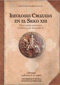 Ideología cruzada en el siglo XIII : una visión desde la Castilla de Alfonso X - Rodríguez García, Manuel
