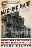 Machine Made: Tammany Hall and the Creation of Modern American Politics