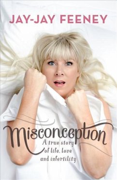 Misconception: A True Story of Life, Love and Infertility - Feeney, Jay-Jay
