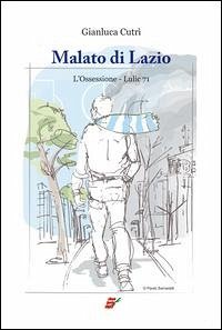 Malato di Lazio. L'ossessione. Lulic 71 - Cutrì, Gianluca
