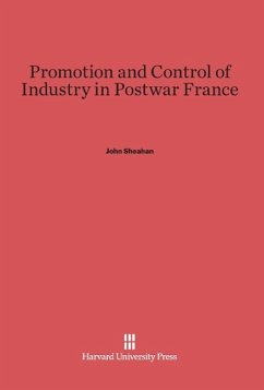 Promotion and Control of Industry in Postwar France - Sheahan, John