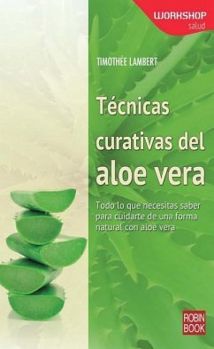 Técnicas Curativas del Aloe Vera: Todo Lo Que Necesitas Saber Para Cuidarte de Una Forma Natural Con Aloe Vera - Lambert, Timothée