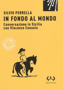 In fondo al mondo. Conversazione in Sicilia con Vincenzo Consolo - Perrella, Silvio