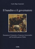 Il bandito e il governatore. Domenico d'Amorotto e Francesco Guicciardini nell'età delle guerre d'Italia Il bandito e il governatore. Domenico d'Amorotto e Francesco Guicciardini nell'età delle guerre d'Italia