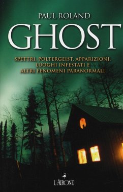 Ghost. Spettri, poltergeist, apparizioni, luoghi infestati e altri fenomeni paranormali - Roland, Paul