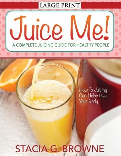 Juice Me! a Complete Juicing Guide for Healthy People - Browne, Stacia G.