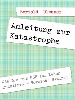 Anleitung zur Katastrophe mit NLP (eBook, ePUB) - Ulsamer, Bertold