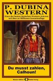 P. Dubina Western 67: Du musst zahlen, Calhoun! (eBook, ePUB) P. Dubina Western 67: Du musst zahlen, Calhoun! (eBook, ePUB)