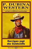 P. Dubina Western 73: Kerrigan jagt die Goldwölfe (eBook, ePUB)