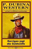 P. Dubina Western 73: Kerrigan jagt die Goldwölfe (eBook, ePUB) P. Dubina Western 73: Kerrigan jagt die Goldwölfe (eBook, ePUB)