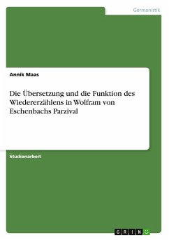 Die Übersetzung und die Funktion des Wiedererzählens in Wolfram von Eschenbachs Parzival - Maas, Annik