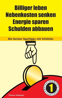 Billiger Leben - Nebenkosten senken - Energie sparen - Schulden abbauen: Die besten Spartipps mit Infolinks (eBook, ePUB) - Amberger, Thomas