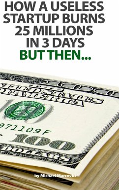 How a useless startup burns 25 millions in 3 days (eBook, ePUB) How a useless startup burns 25 millions in 3 days (eBook, ePUB)