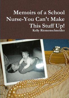 Memoirs of a School Nurse-You Can't Make This Stuff Up! - Riemenschneider, Kelly