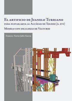 El artificio de Juanelo Turriano para elevar agua al Alcázar de Toledo (s. XVI) - Jufre García, Francesc Xavier