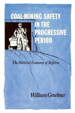 Coal-Mining Safety in the Progressive Period: The Political Economy of Reform - Graebner, William