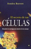 El secreto de tus células : descubre la inteligencia interior de tu cuerpo El secreto de tus células : descubre la inteligencia interior de tu cuerpo