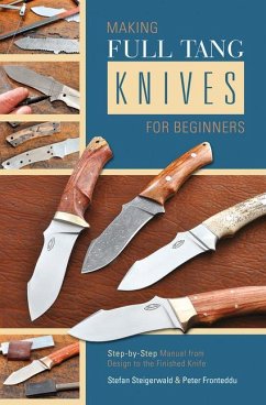 Making Full Tang Knives for Beginners: Step-By-Step Manual from Design to the Finished Knife - Steigerwald, Stefan; Fronteddu, Peter