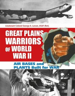 Great Plains Warriors of World War II: Air Bases and Plants Built for War: Nebraska's Contribution to Winning the War - Larson, George A.