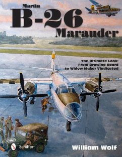 Martin B-26 Marauder: The Ultimate Look: From Drawing Board to Widow Maker Vindicated - Wolf, William