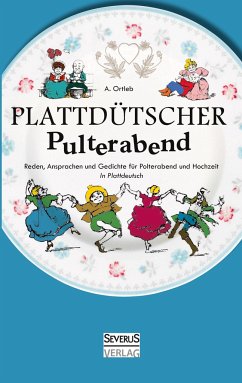 Plattdütscher Pulterabend: Reden, Ansprachen und Gedichte für Polterabend und Hochzeit. In Plattdeutsch - Ortleb, A.