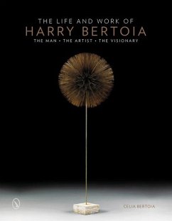 The Life and Work of Harry Bertoia: The Man, the Artist, the Visionary - Bertoia, Celia