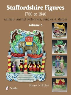 Staffordshire Figures 1780 to 1840 Volume 3: Animals, Animal Performers, Dandies, and Murder - Schkolne, Myrna