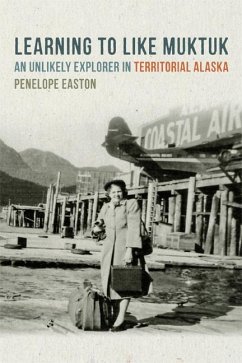 Learning to Like Muktuk: An Unlikely Explorer in Territorial Alaska - Easton, Penelope S.
