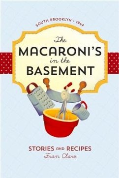 The Macaroni's in the Basement: Stories and Recipes, South Brooklyn 1947 - Claro, Fran